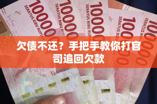 武汉欠债不还？手把手教你打官司追回欠款