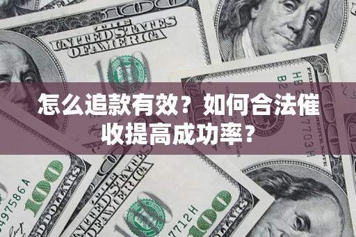 武汉怎么追款有效？如何合法催收提高成功率？