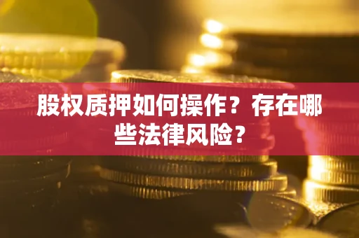 武汉股权质押如何操作？存在哪些法律风险？