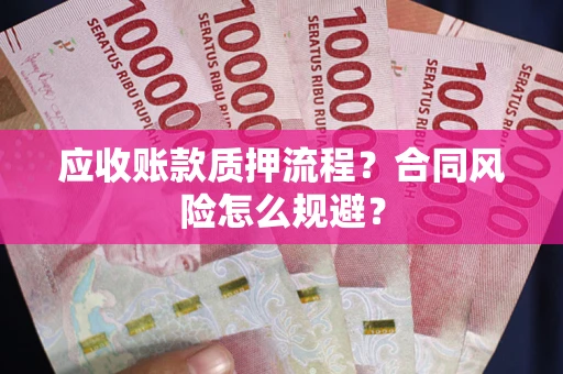 武汉应收账款质押流程？合同风险怎么规避？