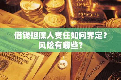 武汉借钱担保人责任如何界定?风险有哪些? 武汉借钱担保人责任如何界定?风险有哪些?