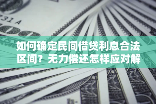 武汉如何确定民间借贷利息合法区间？无力偿还怎样应对解决法门？