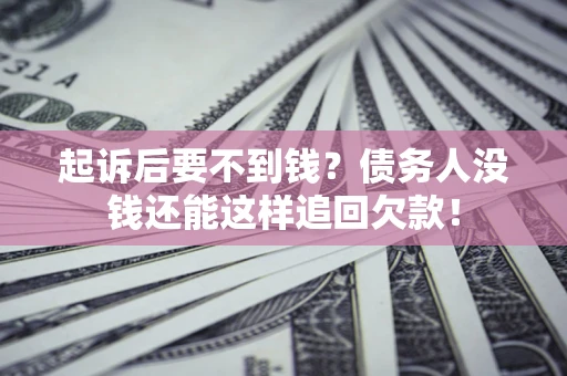 武汉起诉后要不到钱？债务人没钱还能这样追回欠款！