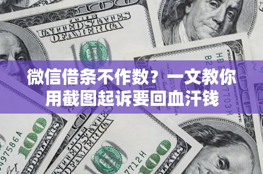 武汉微信借条不作数？一文教你用截图起诉要回血汗钱