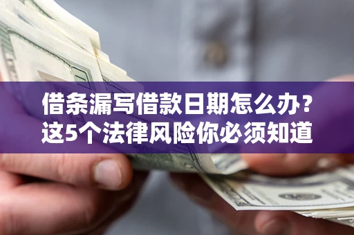 武汉借条漏写借款日期怎么办？这5个法律风险你必须知道