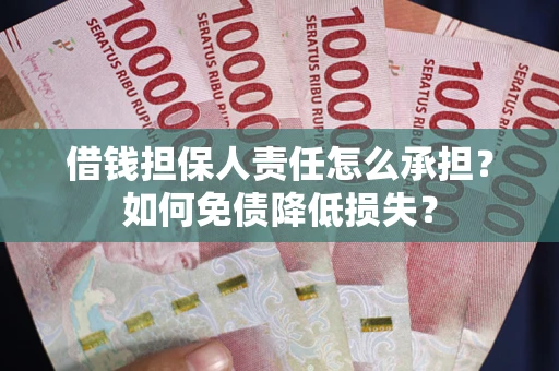 武汉借钱担保人责任怎么承担？如何免债降低损失？
