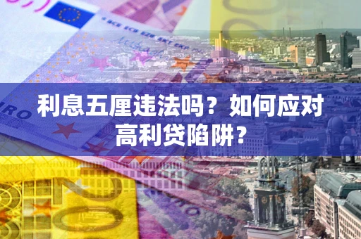武汉利息五厘违法吗？如何应对高利贷陷阱？
