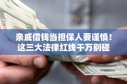 武汉亲戚借钱当担保人要谨慎！这三大法律红线千万别碰