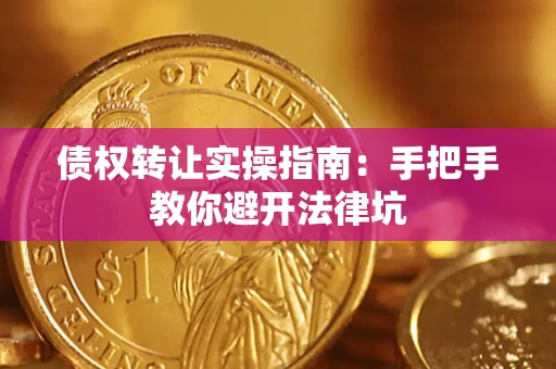 武汉债权转让实操指南：手把手教你避开法律坑