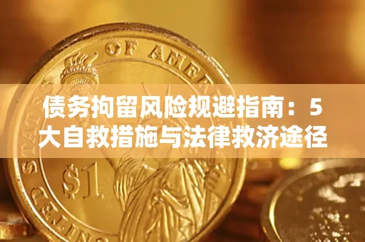 武汉债务拘留风险规避指南：5大自救措施与法律救济途径