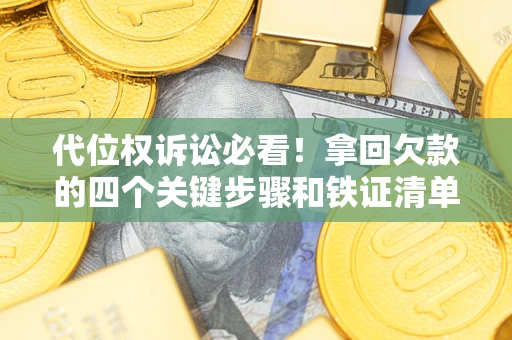 武汉代位权诉讼必看！拿回欠款的四个关键步骤和铁证清单