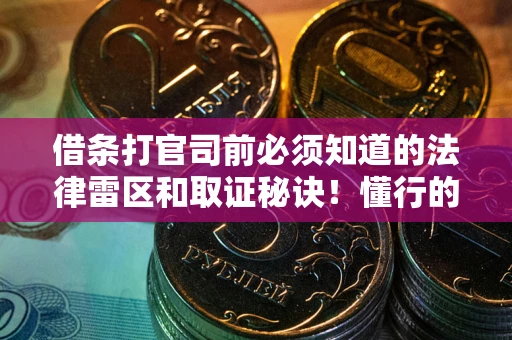 武汉借条打官司前必须知道的法律雷区和取证秘诀！懂行的人已经留好这些证据