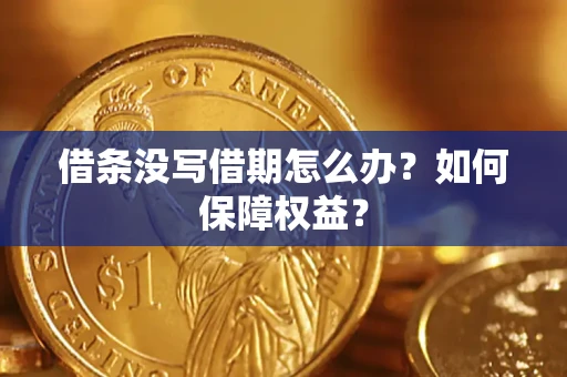 武汉借条没写借期怎么办？如何保障权益？