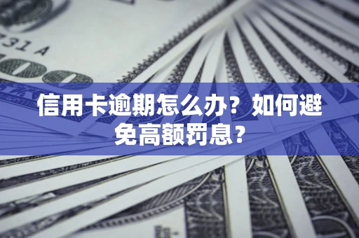 武汉信用卡逾期怎么办？如何避免高额罚息？
