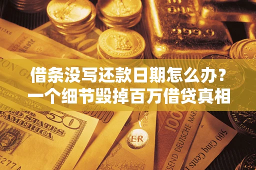 武汉借条没写还款日期怎么办？一个细节毁掉百万借贷真相