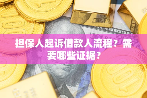武汉担保人起诉借款人流程?需要哪些证据? 武汉担保人起诉借款人流程?需要哪些证据?