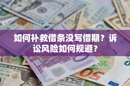 武汉如何补救借条没写借期？诉讼风险如何规避？