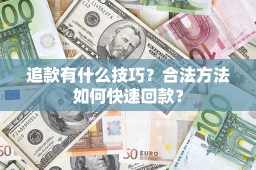 武汉追款有什么技巧？合法方法如何快速回款？