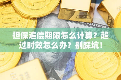 武汉担保追偿期限怎么计算？超过时效怎么办？别踩坑！