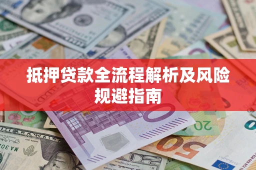 武汉抵押贷款全流程解析及风险规避指南