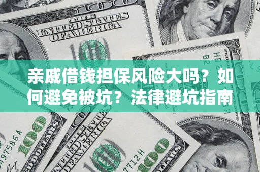 武汉亲戚借钱担保风险大吗？如何避免被坑？法律避坑指南