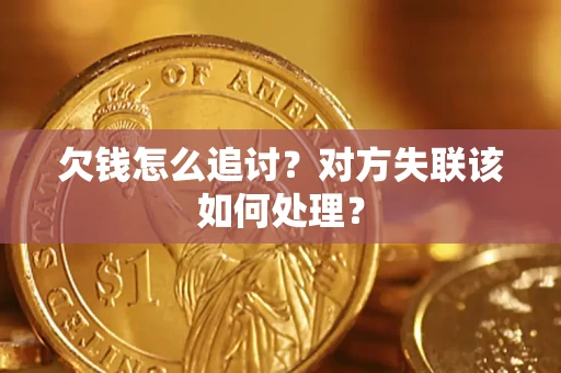 武汉欠钱怎么追讨？对方失联该如何处理？
