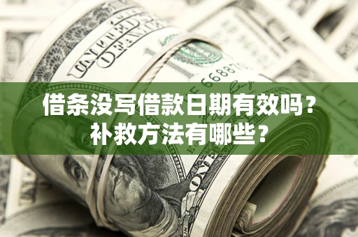 武汉借条没写借款日期有效吗？补救方法有哪些？
