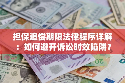 武汉担保追偿期限法律程序详解：如何避开诉讼时效陷阱？