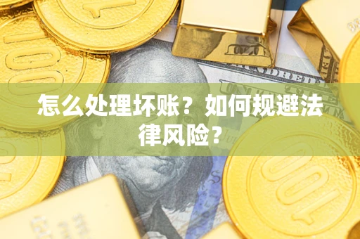武汉怎么处理坏账？如何规避法律风险？