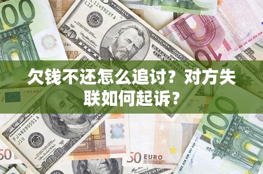 武汉欠钱不还怎么追讨？对方失联如何起诉？