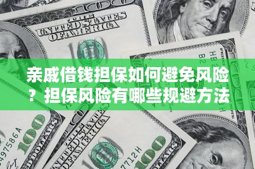 武汉亲戚借钱担保如何避免风险？担保风险有哪些规避方法？