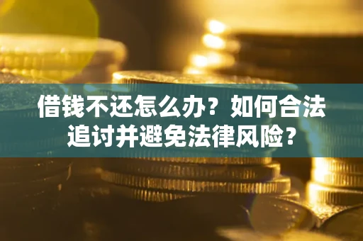 武汉借钱不还怎么办？如何合法追讨并避免法律风险？