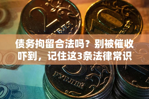 武汉债务拘留合法吗？别被催收吓到，记住这3条法律常识