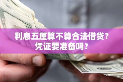 武汉利息五厘算不算合法借贷？凭证要准备吗？