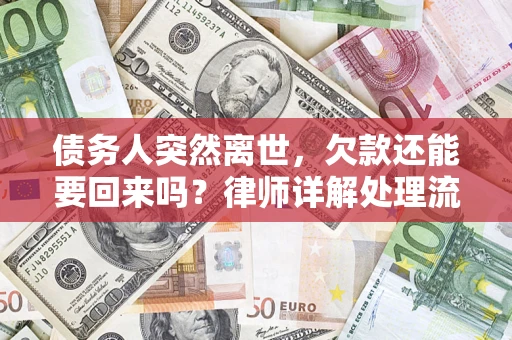 武汉债务人突然离世，欠款还能要回来吗？律师详解处理流程