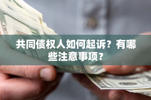 武汉共同债权人如何起诉？有哪些注意事项？