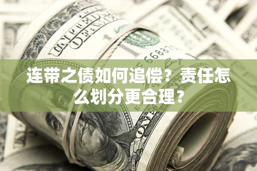 武汉连带之债如何追偿？责任怎么划分更合理？