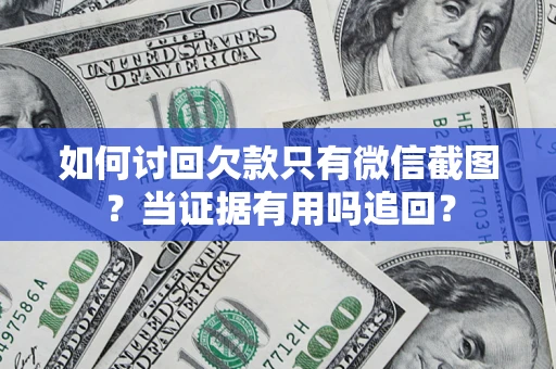武汉如何讨回欠款只有微信截图？当证据有用吗追回？