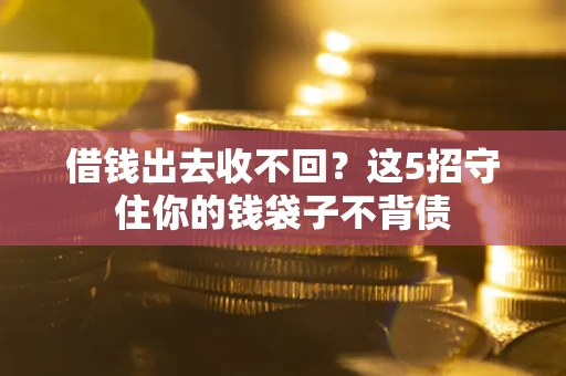 武汉借钱出去收不回？这5招守住你的钱袋子不背债
