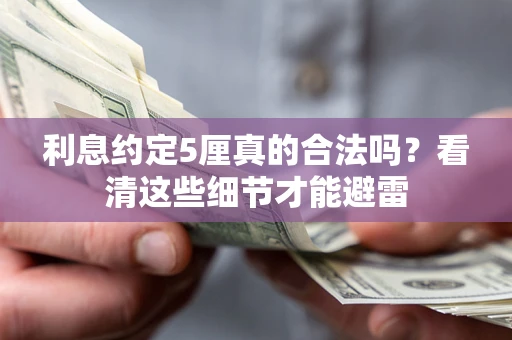 武汉利息约定5厘真的合法吗？看清这些细节才能避雷